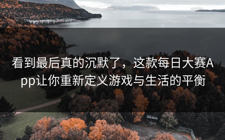 看到最后真的沉默了，这款每日大赛App让你重新定义游戏与生活的平衡